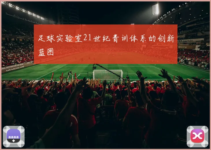 足球实验室21世纪青训体系的创新蓝图